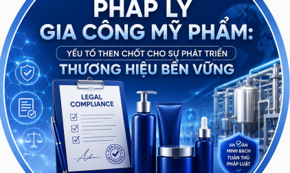 PHÁP LÝ GIA CÔNG MỸ PHẨM: YẾU TỐ THEN CHỐT CHO SỰ PHÁT TRIỂN THƯƠNG HIỆU BỀN VỮNG